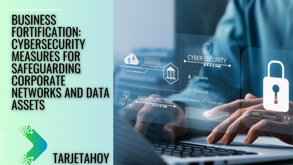 Business Fortification Cybersecurity Measures for Safeguarding Corporate Networks and Data Assets