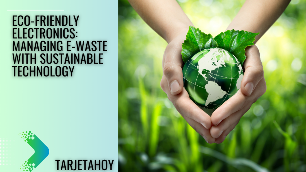 Eco-Friendly Electronics Managing E-Waste with Sustainable Technology