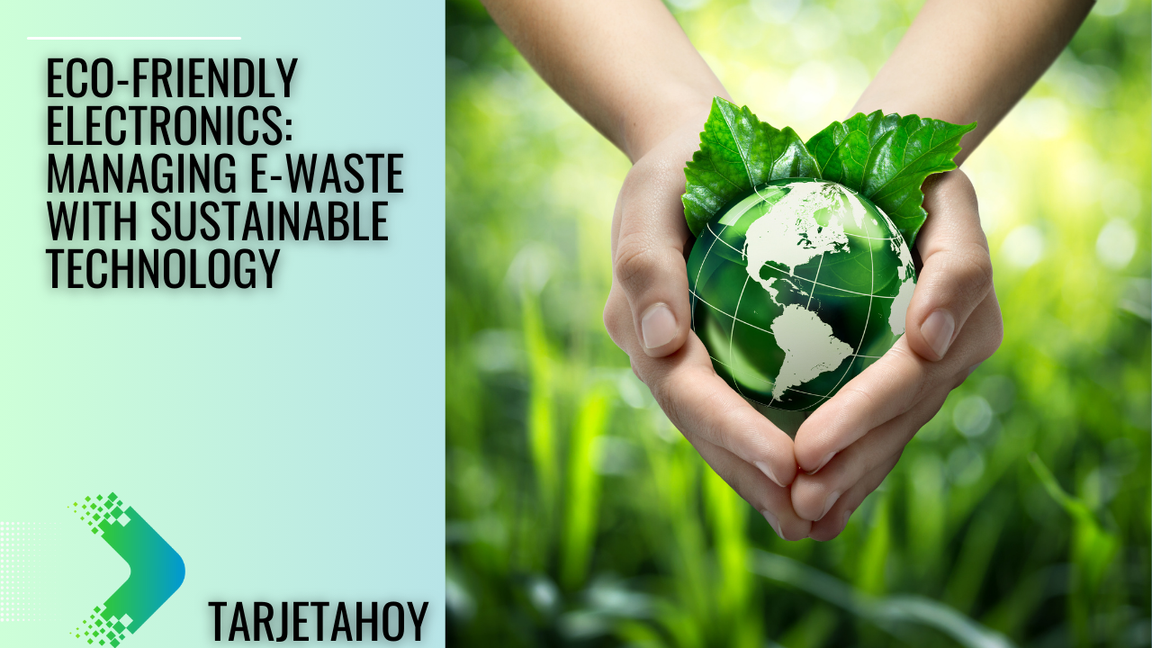 Eco-Friendly Electronics: Managing E-Waste with Sustainable Technology ...