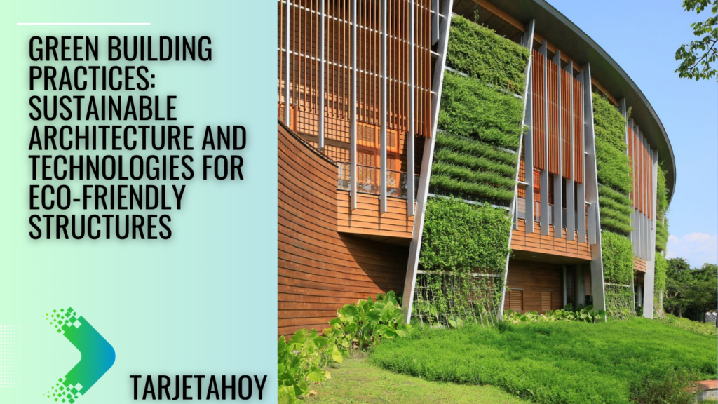 Green Building Practices Sustainable Architecture and Technologies for Eco-Friendly Structures