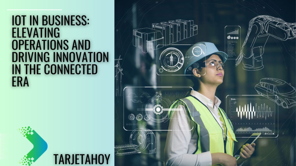 IoT in Business Elevating Operations and Driving Innovation in the Connected Era